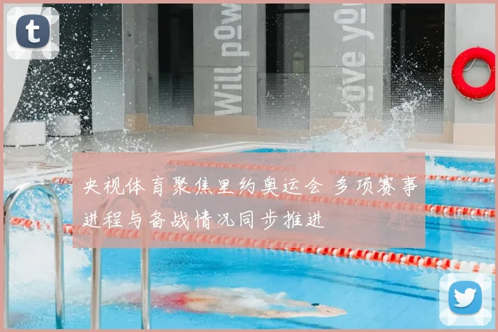 央视体育聚焦里约奥运会 多项赛事进程与备战情况同步推进