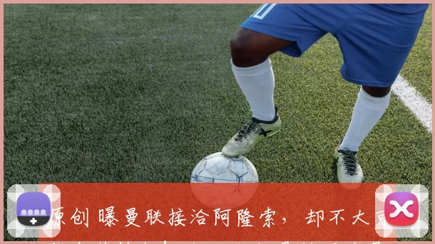 原创 曝曼联接洽阿隆索，却不大可能由其执教！卡里克仍是转正头号热门